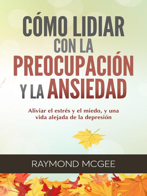 Title details for Cómo lidiar con la preocupación y la ansiedad by Raymond McGee - Available